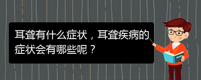 (貴陽(yáng)去醫(yī)院看耳聾掛什么科)耳聾有什么癥狀，耳聾疾病的癥狀會(huì)有哪些呢？(圖1)