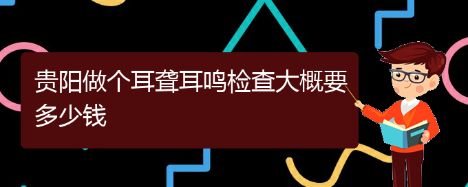 (貴陽(yáng)治療耳聾中耳炎好的醫(yī)院)貴陽(yáng)做個(gè)耳聾耳鳴檢查大概要多少錢(qián)(圖1)