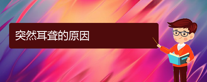 (貴陽(yáng)耳科醫(yī)院掛號(hào))突然耳聾的原因(圖1)