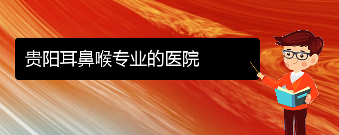 (貴陽什么醫(yī)院看耳聾好)貴陽耳鼻喉專業(yè)的醫(yī)院(圖1)