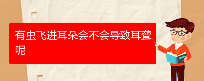 (貴陽(yáng)耳科醫(yī)院掛號(hào))有蟲飛進(jìn)耳朵會(huì)不會(huì)導(dǎo)致耳聾呢(圖1)