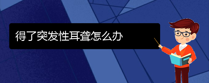 (貴陽哪個醫(yī)院看耳聾比較好)得了突發(fā)性耳聾怎么辦(圖1)