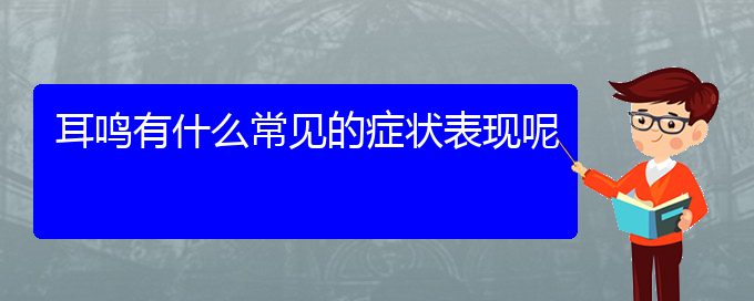 (貴陽治療耳鳴的醫(yī)院是哪家)耳鳴有什么常見的癥狀表現(xiàn)呢(圖1)